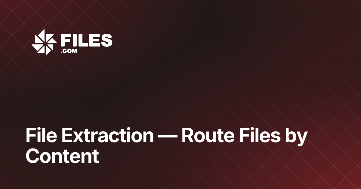 File Extraction — Route Files by Content — Files.com