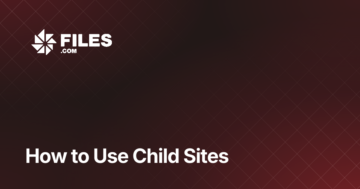How to Use Child Sites — Files.com